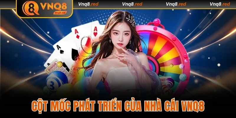 Cột mốc phát triển của nhà cái VNQ8
