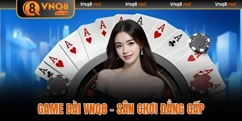 Game Bài VNQ8 - Sân Chơi Đẳng Cấp, Rút Thưởng Siêu Tốc