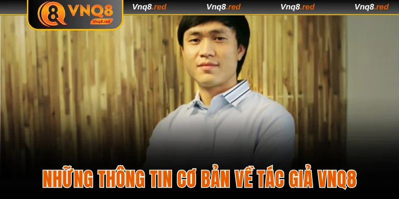 Những thông tin cơ bản về tác giả VNQ8