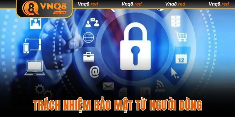 Quy định về trách nhiệm giữ an toàn thông tin từ người dùng