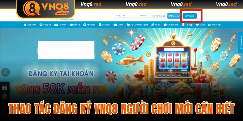 Đăng Ký VNQ8 - Bắt Đầu Hành Trình Giải Trí Và Săn Thưởng 3 Thao tác đăng ký VNQ8 người chơi mới cần biết